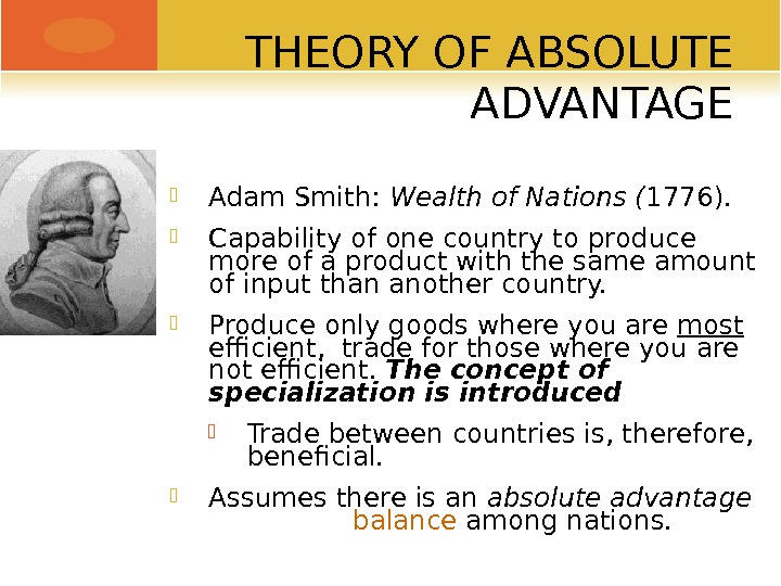 THEORY OF ABSOLUTE ADVANTAGE Adam Smith:  Wealth of Nations ( 1776).  Capability of one