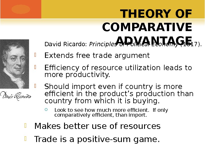 THEORY OF COMPARATIVE ADVANTAGE David Ricardo:  Principles of Political Economy ( 1817).  Extends free