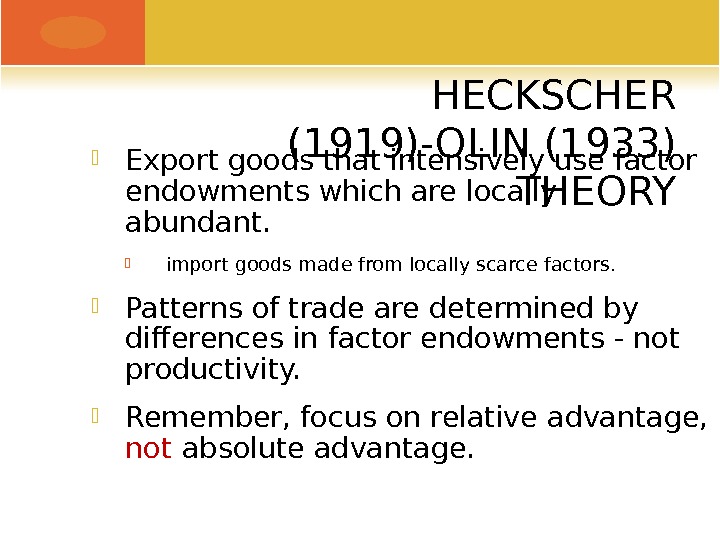 HECKSCHER (1919)-OLIN (1933) THEORY Export goods that intensively use factor endowments which are locally abundant. import
