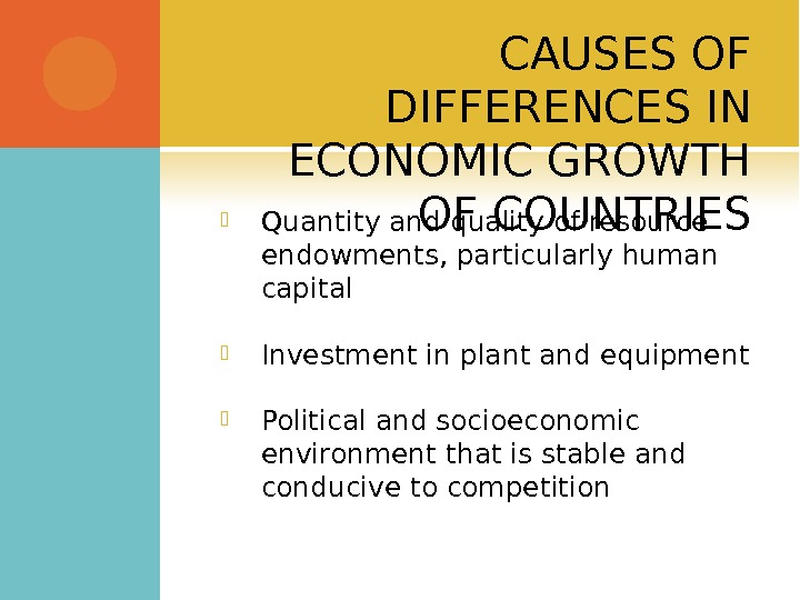 CAUSES OF DIFFERENCES IN ECONOMIC GROWTH OF COUNTRIES Quantity and quality of resource endowments, particularly human