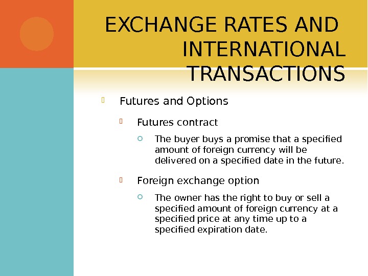 EXCHANGE RATES AND INTERNATIONAL TRANSACTIONS Futures and Options Futures contract The buyer buys a promise that