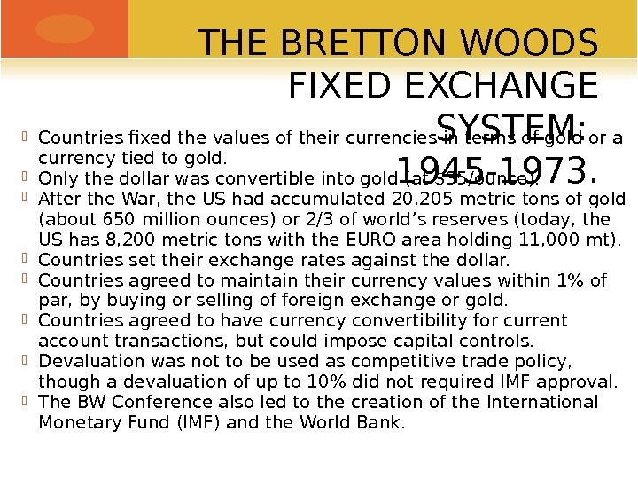 THE BRETTON WOODS FIXED EXCHANGE SYSTEM:  1945 -1973. Countries fixed the values of their currencies