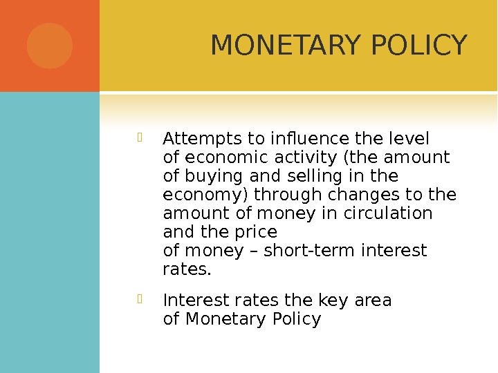 MONETARY POLICY Attempts to influence the level of economic activity (the amount of buying and selling