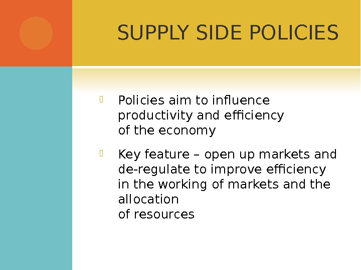 SUPPLY SIDE POLICIES Policies aim to influence productivity and efficiency of the economy Key feature –
