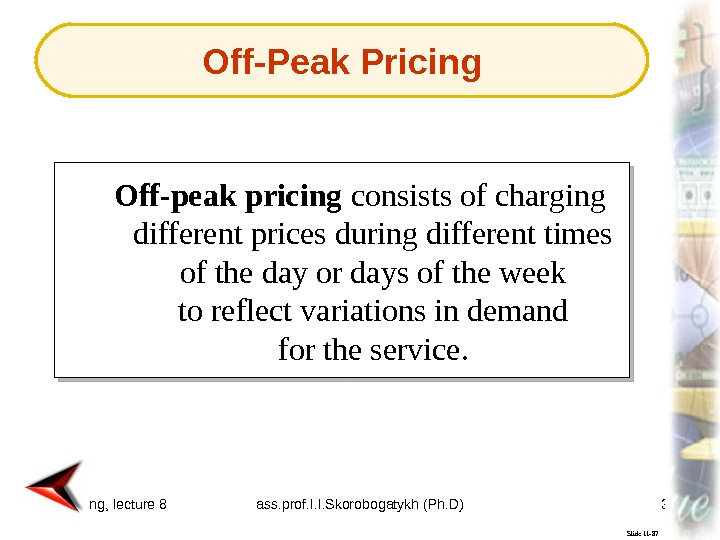 marketing, lecture 8 ass. prof. I. I. Skorobogatykh (Ph. D) 32 Slide 11 -87 Off-peak pricing