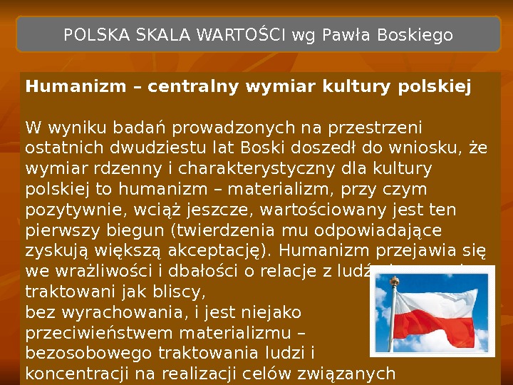  POLSKA SKALA WARTOŚCI wg Pawła Boskiego Humanizm – centralny wymiar kultury polskiej W wyniku