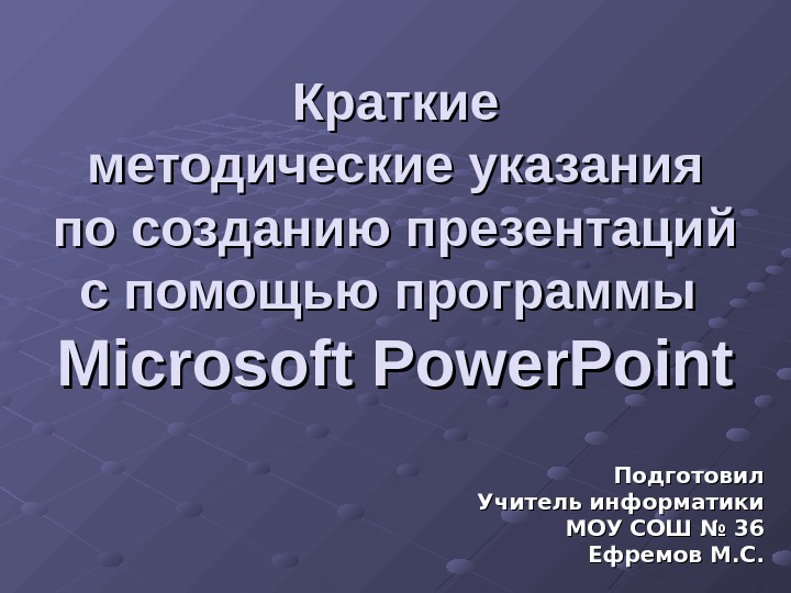 Краткие методические указания по созданию презентаций с помощью программы Microsoft Power. Point Подготовил Учитель информатики МОУ