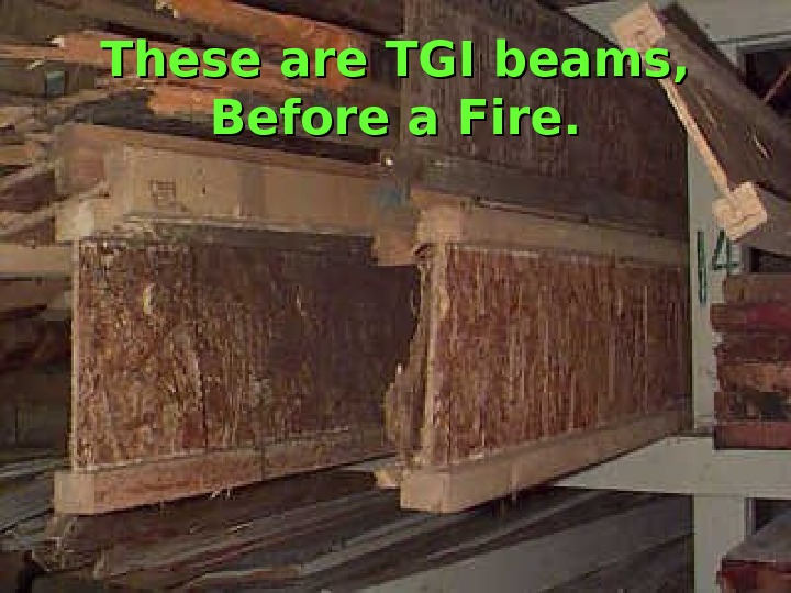  Rapid Prevention These are TGI beams, Before a Fire. 
