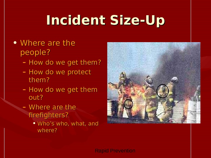  Rapid Prevention Incident Size-Up • Where are the people? – How do we get them?