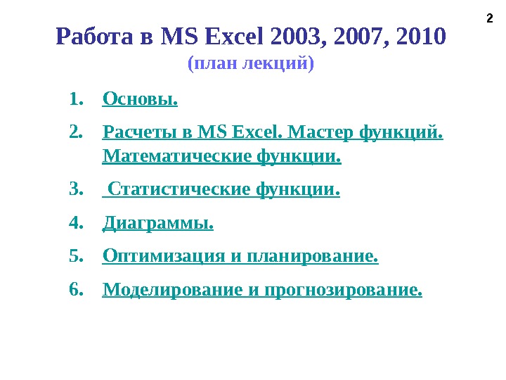 2 Работа в MS Excel 2003,  2007 , 2010 (план лекций) 1. Основы. 2. Расчеты