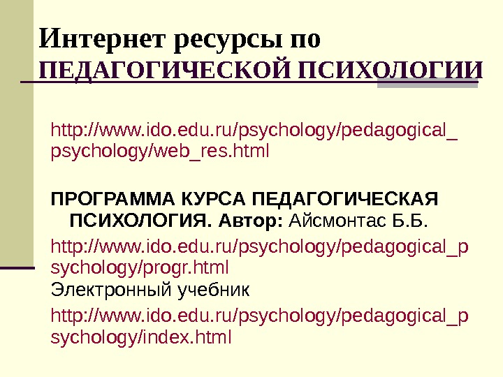 Интернет ресурсы по ПЕДАГОГИЧЕСКОЙ ПСИХОЛОГИИ http: //www. ido. edu. ru/psychology/pedagogical_ psychology/web_res. html ПРОГРАММА КУРСА ПЕДАГОГИЧЕСКАЯ ПСИХОЛОГИЯ.