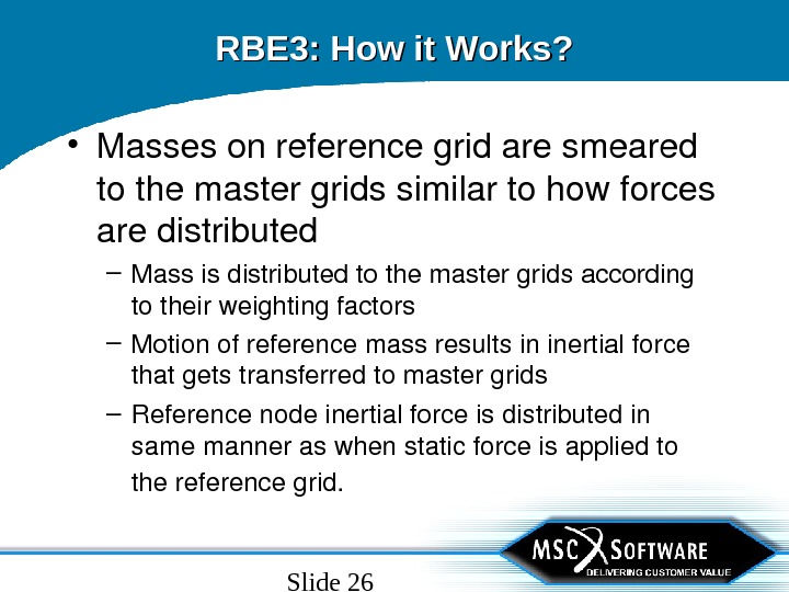 Slide 26 RBE 3: How it Works?  • Massesonreferencegridaresmeared tothemastergridssimilartohowforces aredistributed – Massisdistributedtothemastergridsaccording totheirweightingfactors –