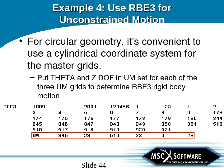 Slide 44 Example 4: Use RBE 3 for Unconstrained Motion • Forcirculargeometry, it’sconvenientto useacylindricalcoordinatesystemfor themastergrids. –