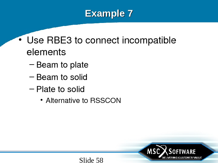 Slide 58 Example 7 • Use. RBE 3 toconnectincompatible elements – Beamtoplate – Beamtosolid – Platetosolid