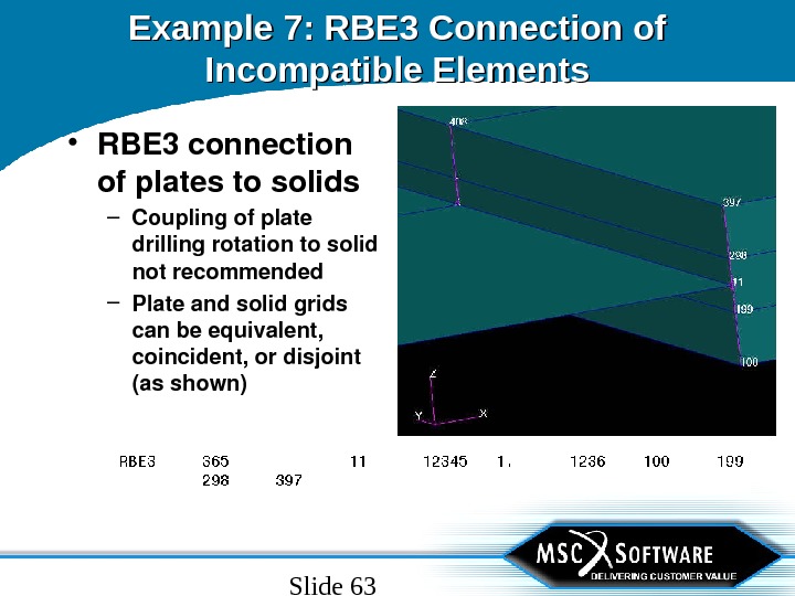 Slide 63 Example 7: RBE 3 Connection of Incompatible Elements • RBE 3 connection ofplatestosolids –