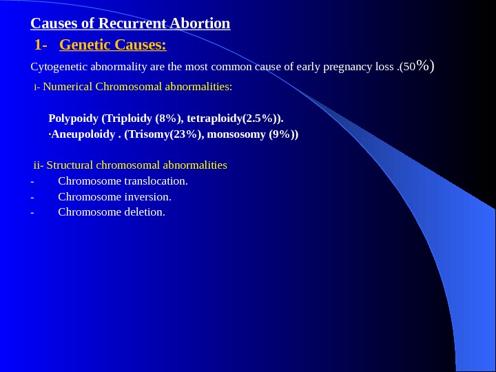 Causes of Recurrent Abortion  1 -  Genetic Causes: Cytogenetic abnormality are the most common