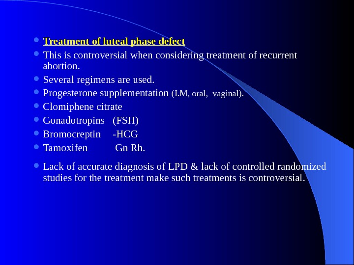  Treatment of luteal phase defect This is controversial when considering treatment of recurrent abortion. 