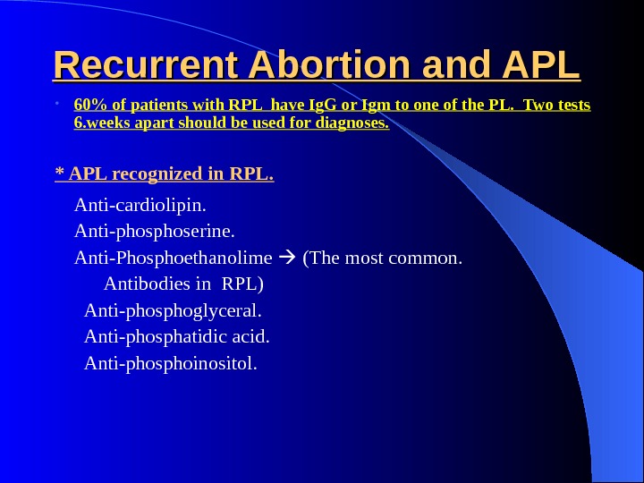 Recurrent Abortion and APL • 60 of patients with RPL have Ig. G or Igm to