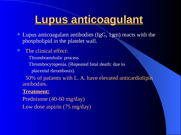 Lupus anticoagulant antibodies (Ig. G, 1 gm) reacts with the phospholipid in the platelet wall. 