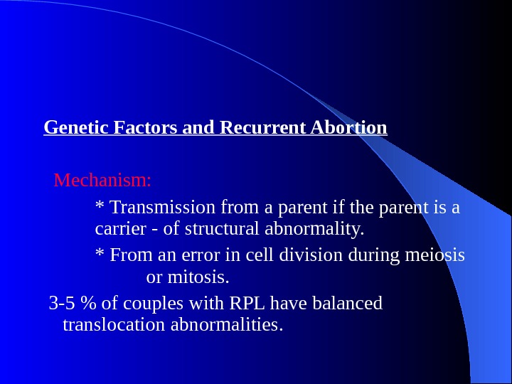 Genetic Factors and Recurrent Abortion Mechanism: * Transmission from a parent if the parent is a