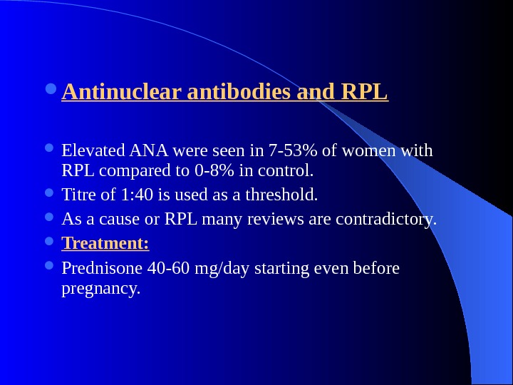  Antinuclear antibodies and RPL Elevated ANA were seen in 7 -53 of women with RPL