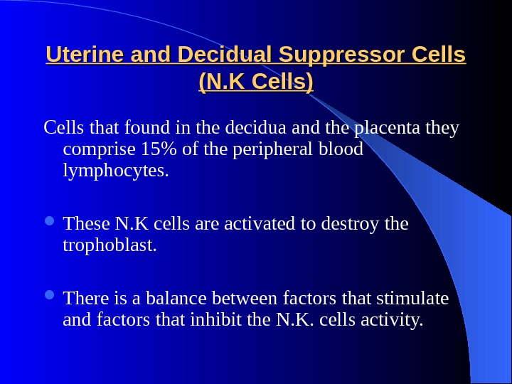 Uterine and Decidual Suppressor Cells (N. K Cells) Cells that found in the decidua and the