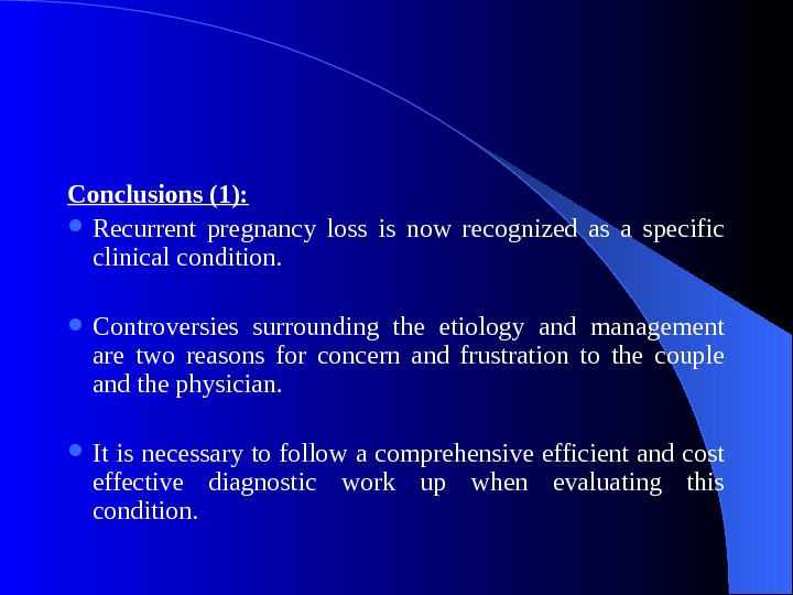 Conclusions (1):  Recurrent pregnancy loss is now recognized as a specific clinical condition.  Controversies