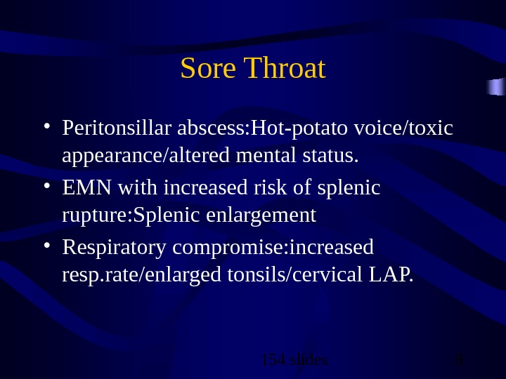 154 slides 8 Sore Throat • Peritonsillar abscess: Hot-potato voice/toxic appearance/altered mental status.  • EMN