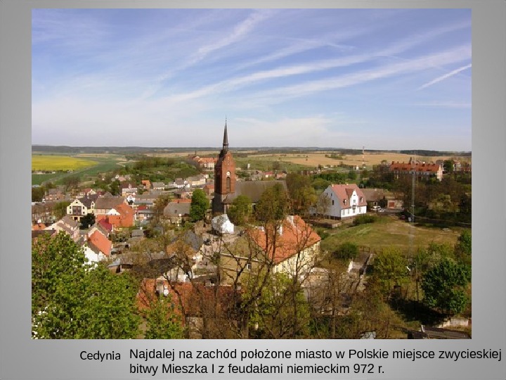 Cedynia Najdalej na zachód położone miasto w Polskie miejsce zwycieskiej bitwy Mieszka I z feudałami niemieckim