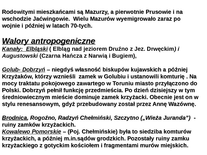   Rodowitymi mieszkańcami są Mazurzy, a pierwotnie Prusowie i na wschodzie Jaćwingowie.  Wielu Mazurów