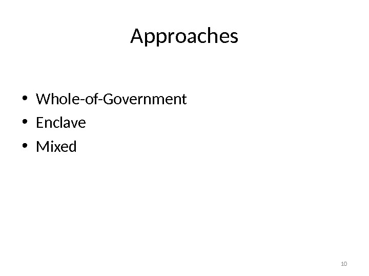 Approaches • Whole-of-Government • Enclave • Mixed 10 
