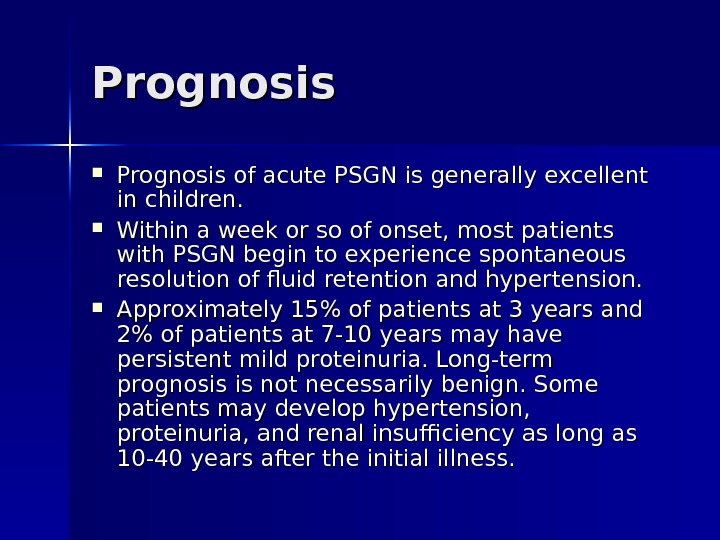 Prognosis of acute PSGN is generally excellent in children.  Within a week or so of
