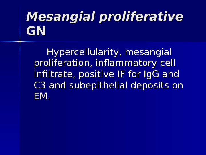 MM esangial proliferative  GNGN Hypercellularity, mesangial proliferation, inflammatory cell infiltrate, positive IF for Ig. G