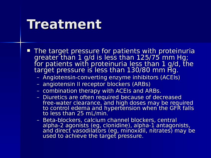 Treatment The target pressure for patients with proteinuria greater than 1 g/d is less than 125/75