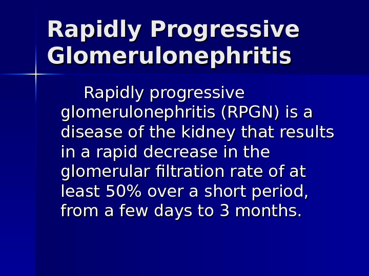 Rapidly Progressive Glomerulonephritis Rapidly progressive glomerulonephritis (RPGN) is a disease of the kidney that results in