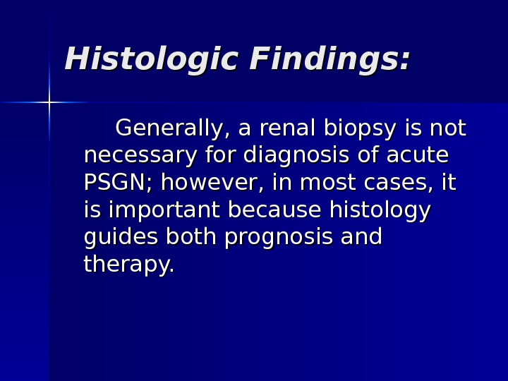 Histologic Findings: Generally, a renal biopsy is not necessary for diagnosis of acute PSGN; however, in