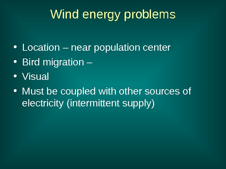   Wind energy problems • Location – near population center • Bird migration – 