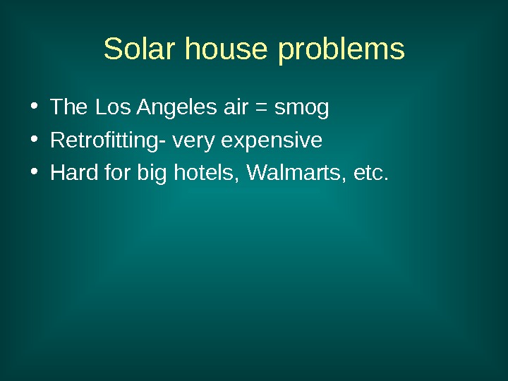   Solar house problems • The Los Angeles air = smog • Retrofitting- very expensive
