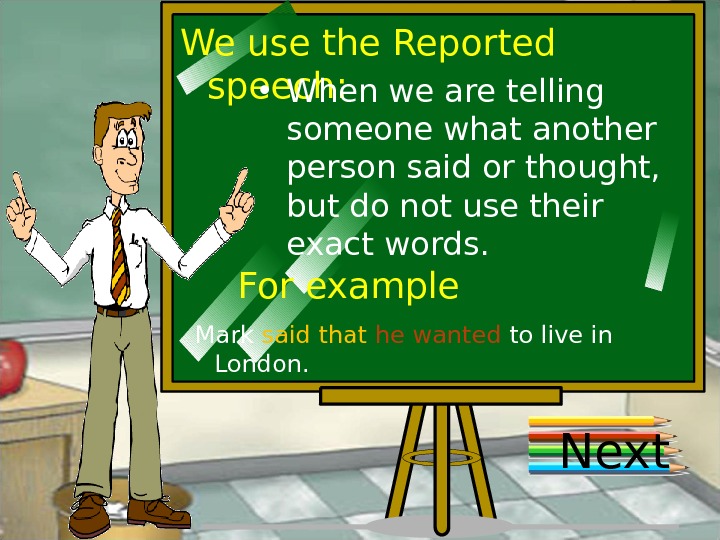 We use the Reported speech: Next • When we are telling someone what another person said