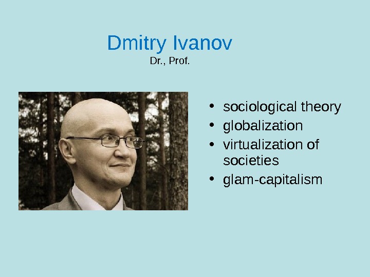 Dmitry Ivanov Dr. , Prof.  • sociological theory • globalization • virtualization of societies •