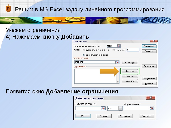 Решим в MS Excel задачу линейного программирования Укажем ограничения 4) Нажимаем кнопку Добавить Появится окно Добавление