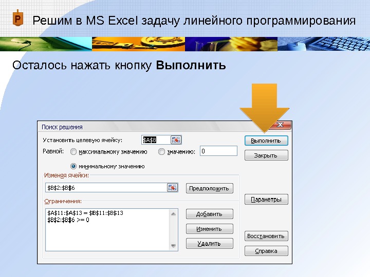 Решим в MS Excel задачу линейного программирования Осталось нажать кнопку Выполнить 