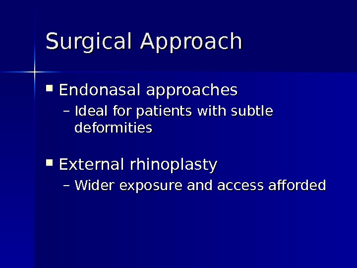 Surgical Approach Endonasal approaches – Ideal for patients with subtle deformities External rhinoplasty – Wider exposure