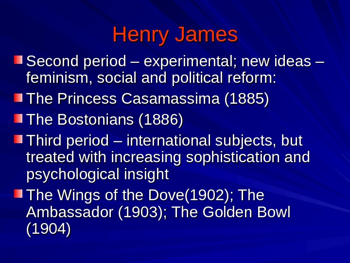 Henry James Second period – experimental; new ideas – feminism, social and political reform: The Princess