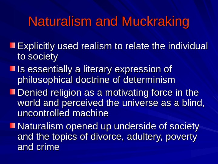 Naturalism and Muckraking Explicitly used realism to relate the individual to society Is essentially a literary