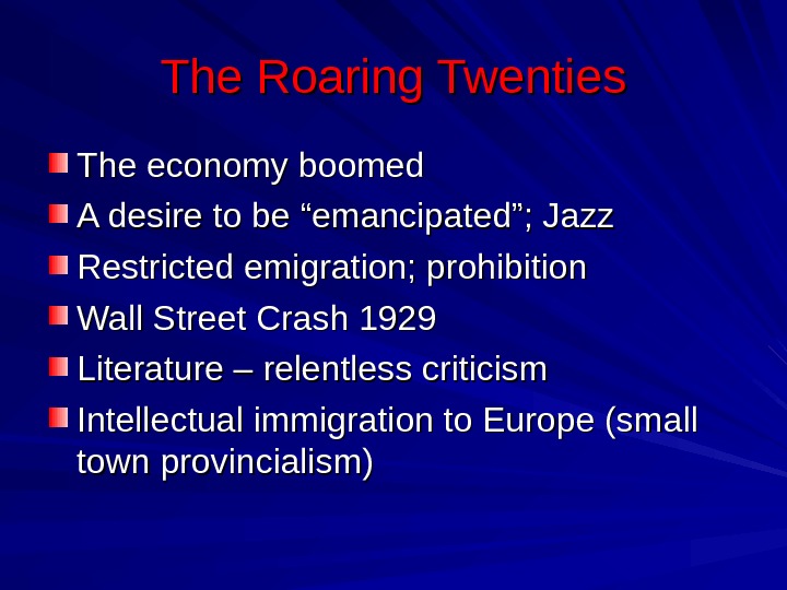 The Roaring Twenties The economy boomed A desire to be “emancipated”; Jazz Restricted emigration; prohibition Wall