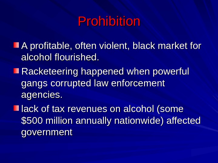 Prohibition A profitable, often violent, black market for alcohol flourished. Racketeering happened when powerful gangs corrupted