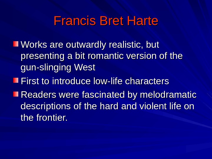 Francis Bret Harte Works are outwardly realistic, but presenting a bit romantic version of the gun-slinging