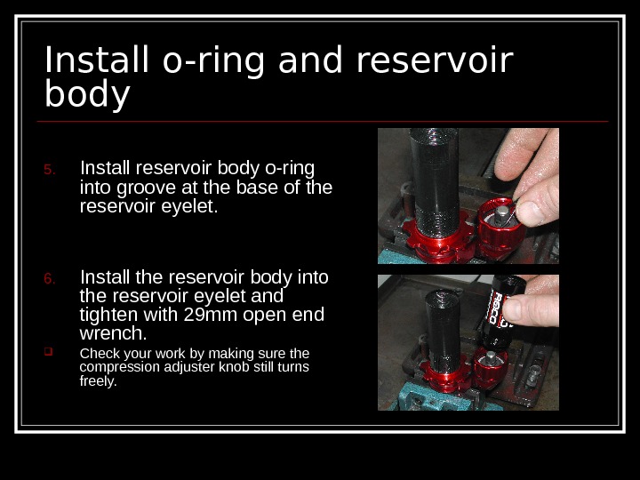   Install o-ring and reservoir body 5. Install reservoir body o-ring into groove at the