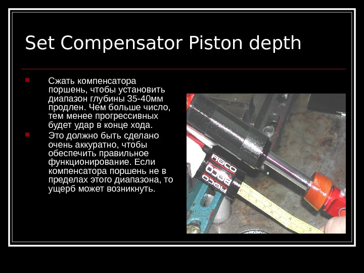   Set Compensator Piston depth Сжать компенсатора поршень, чтобы установить диапазон глубины 35 -40 мм